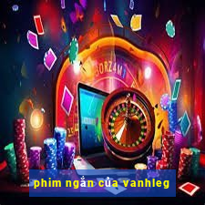 phim ngắn của vanhleg