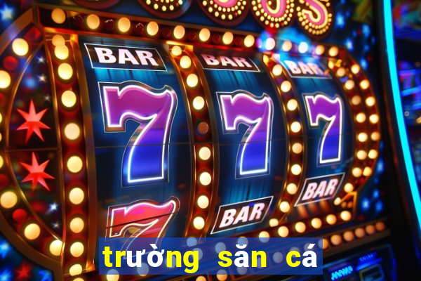 trường săn cá đổi thưởng