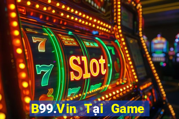 B99.Vin Tại Game Bài Đổi Thưởng