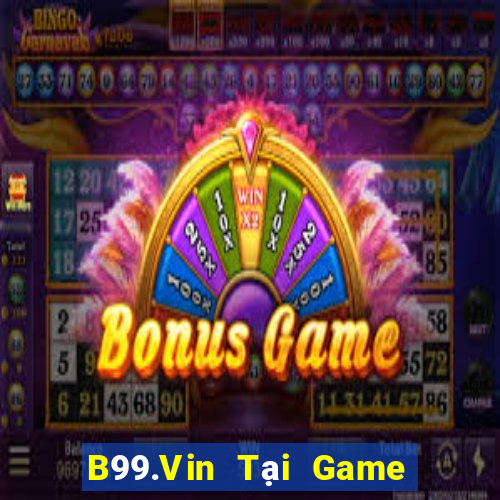 B99.Vin Tại Game Bài Đổi Thưởng