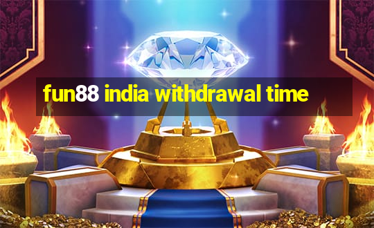 fun88 india withdrawal time