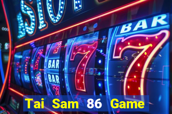 Tai Sam 86 Game Bài 2022