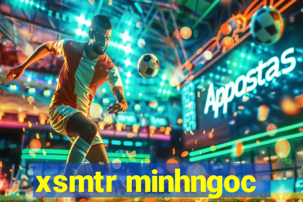 xsmtr minhngoc