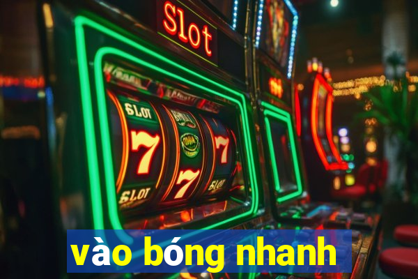 vào bóng nhanh