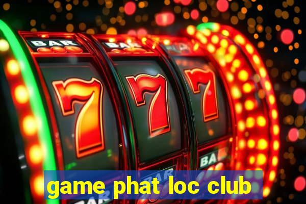 game phat loc club