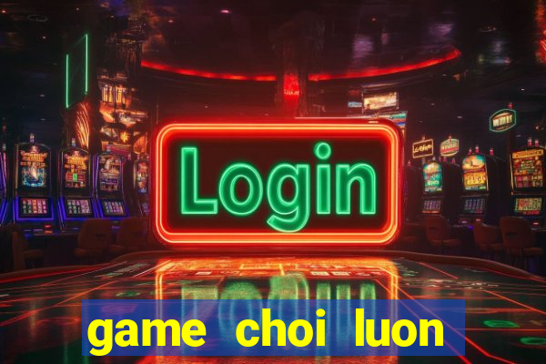 game choi luon tren mang