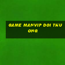 game manvip doi thuong