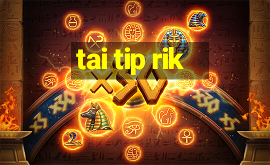 tai tip rik