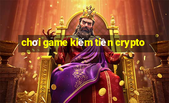 chơi game kiếm tiền crypto