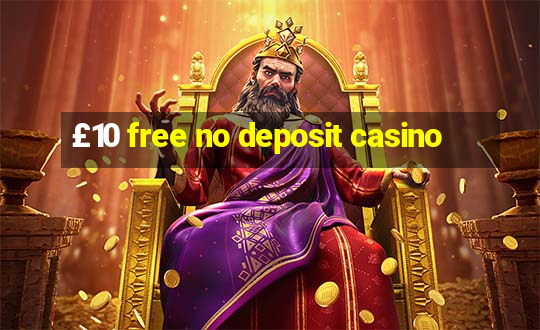 £10 free no deposit casino