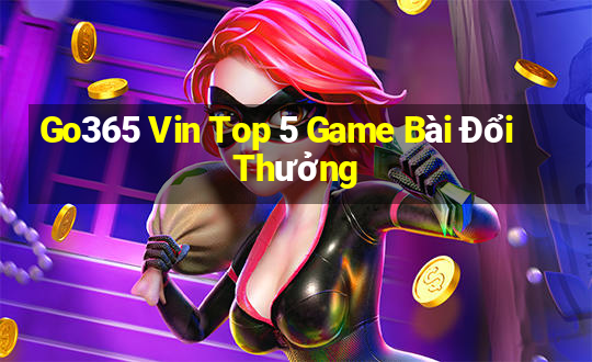 Go365 Vin Top 5 Game Bài Đổi Thưởng