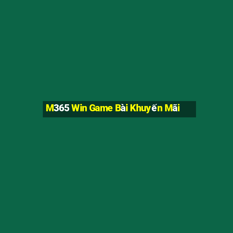 M365 Win Game Bài Khuyến Mãi