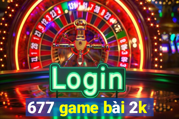 677 game bài 2k