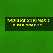 Thống kê Xổ Số max 3d pro ngày 23