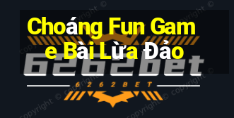 Choáng Fun Game Bài Lừa Đảo