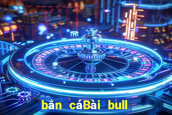 bắn cáBài bull bull ngưu Tải về