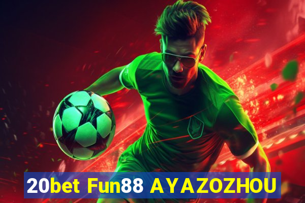 20bet Fun88 AYAZOZHOU