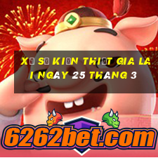 xổ số kiến thiết gia lai ngày 25 tháng 3