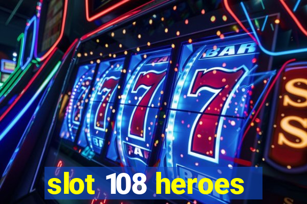 slot 108 heroes