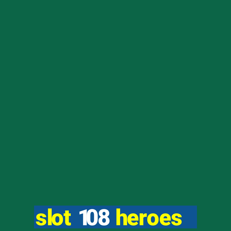 slot 108 heroes