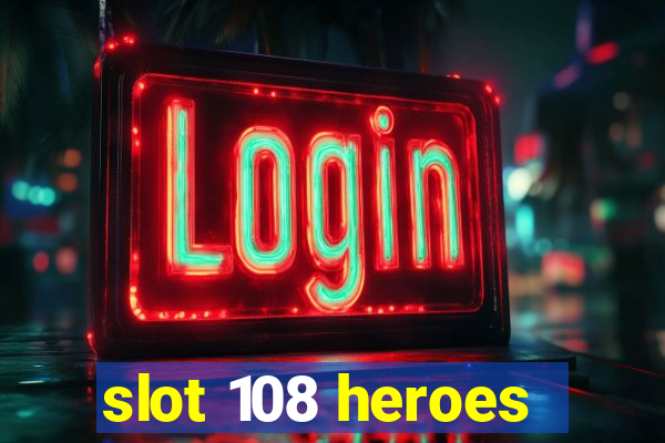 slot 108 heroes