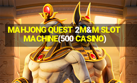 MAHJONG QUEST 2M&M SLOT MACHINE(500 CASINO)