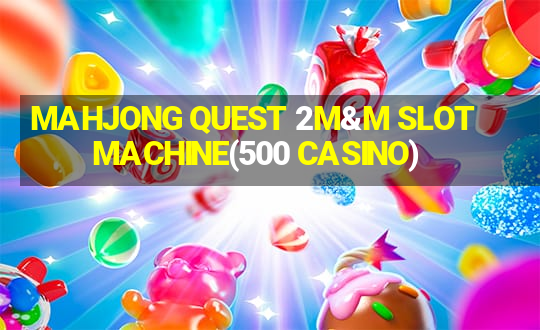 MAHJONG QUEST 2M&M SLOT MACHINE(500 CASINO)