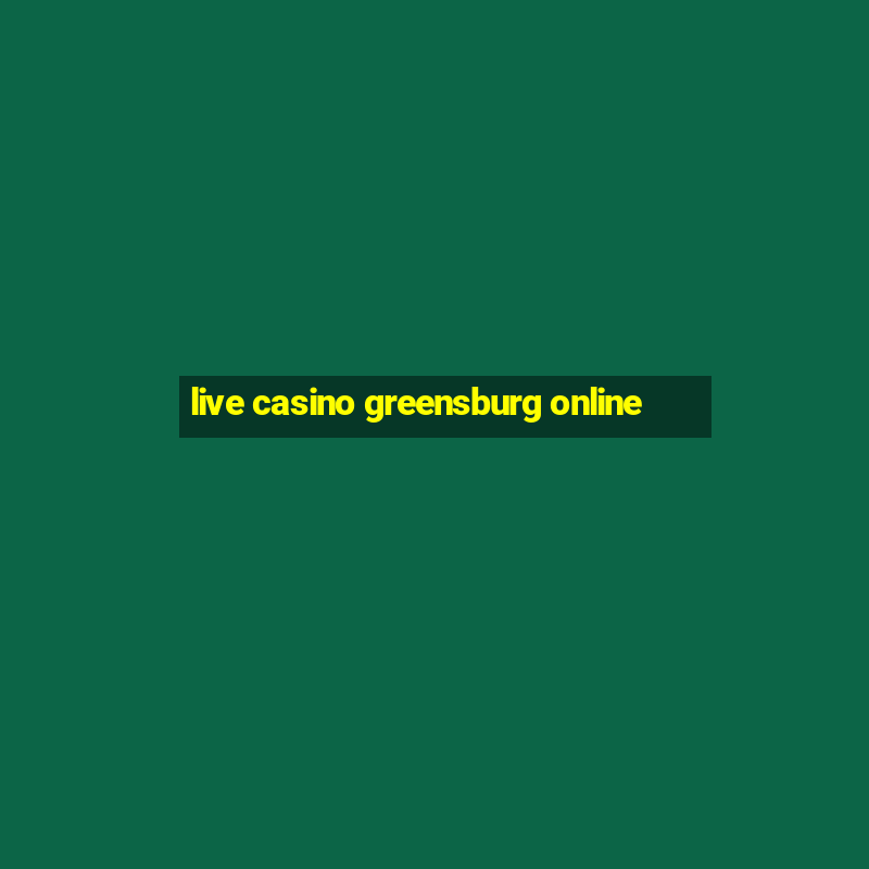 live casino greensburg online