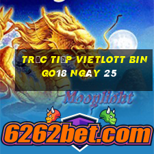 Trực tiếp vietlott Bingo18 ngày 25