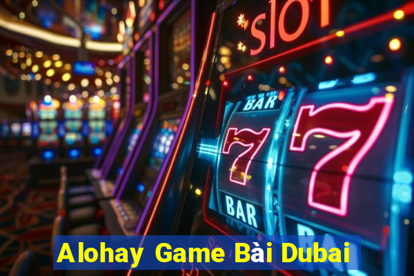 Alohay Game Bài Dubai