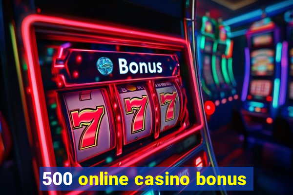 500 online casino bonus