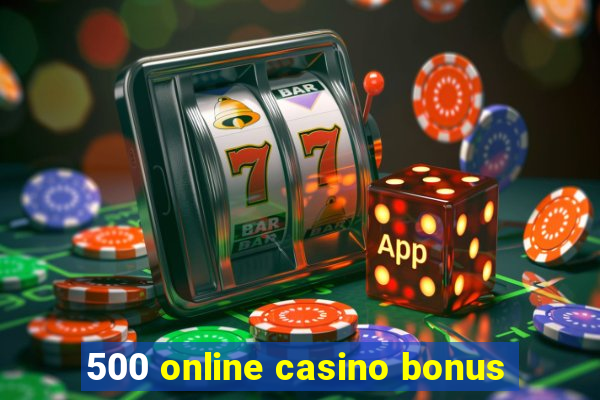 500 online casino bonus