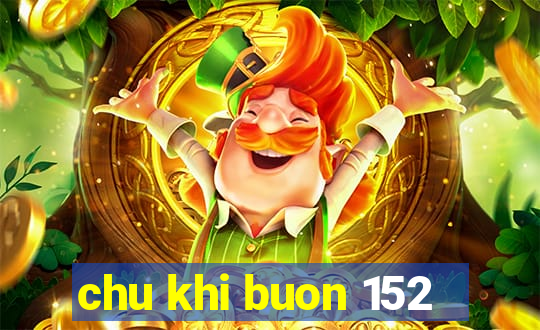 chu khi buon 152