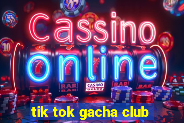 tik tok gacha club