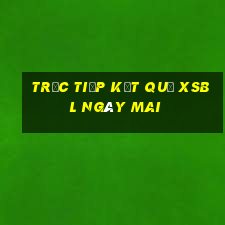 Trực tiếp kết quả XSBL ngày mai