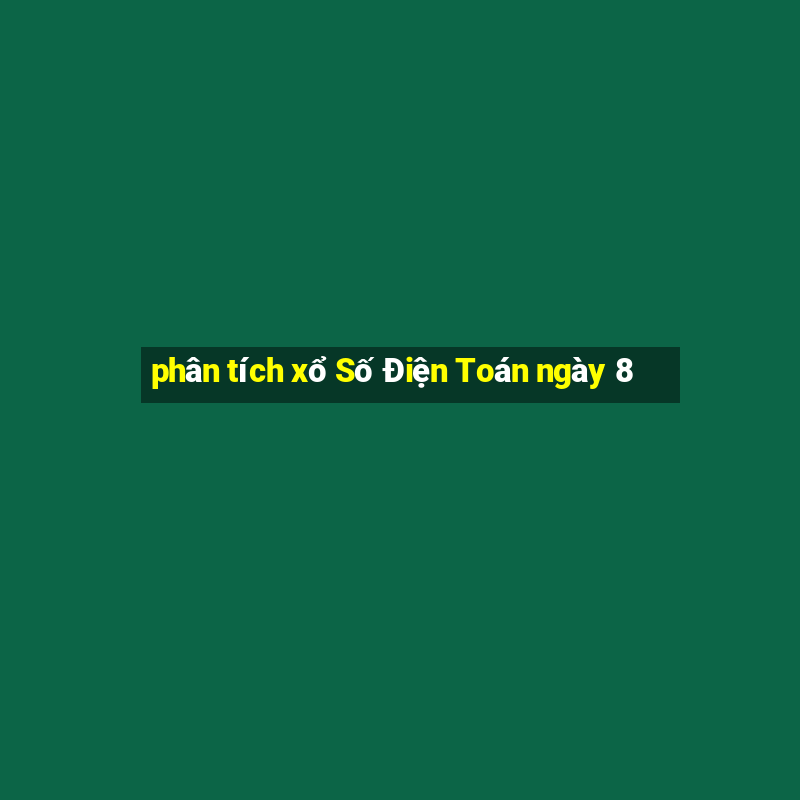 phân tích xổ Số Điện Toán ngày 8