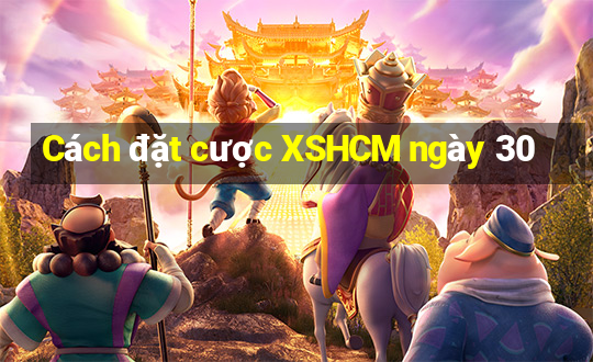 Cách đặt cược XSHCM ngày 30