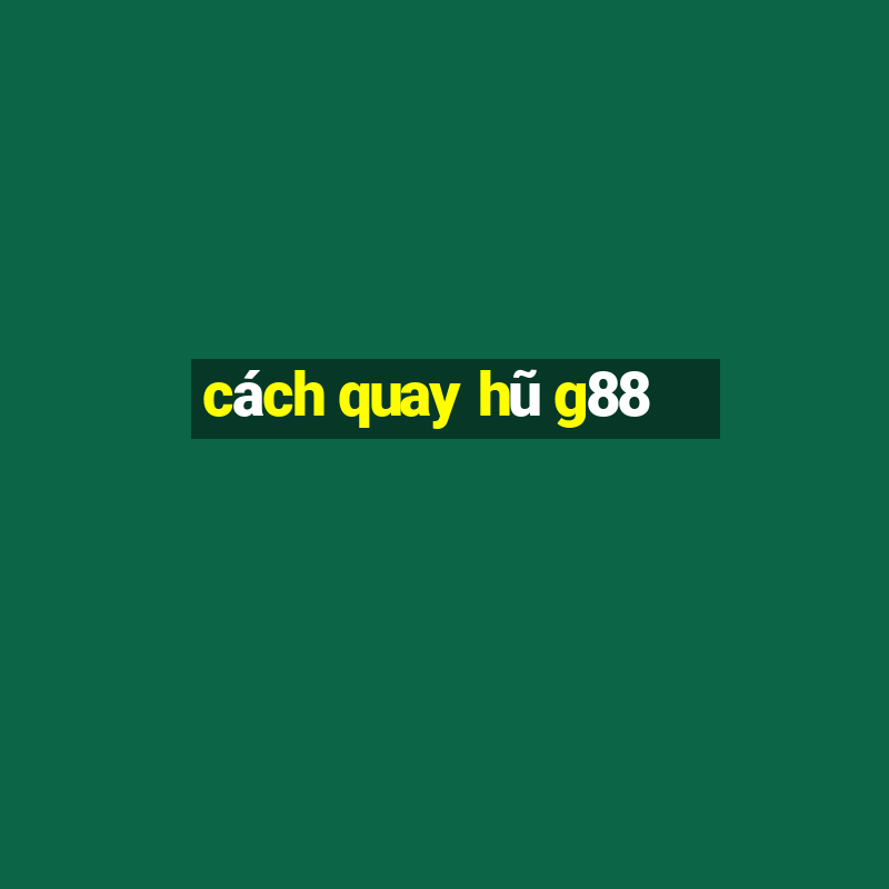 cách quay hũ g88