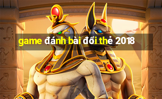 game đánh bài đổi thẻ 2018