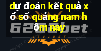 dự đoán kết quả xổ số quảng nam hôm nay