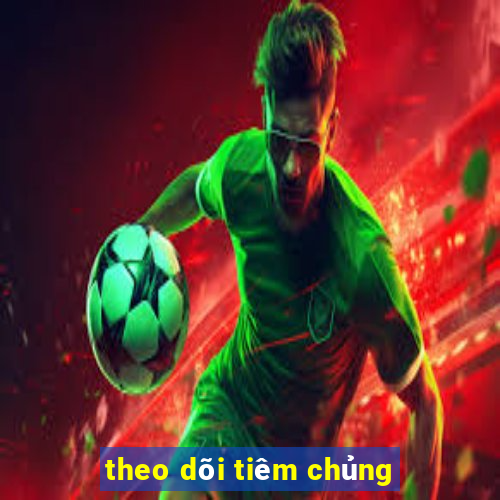 theo dõi tiêm chủng