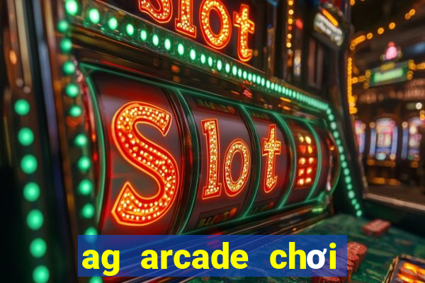 ag arcade chơi thử miễn phí