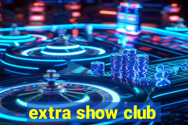 extra show club