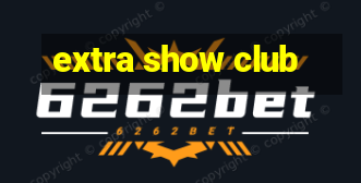 extra show club