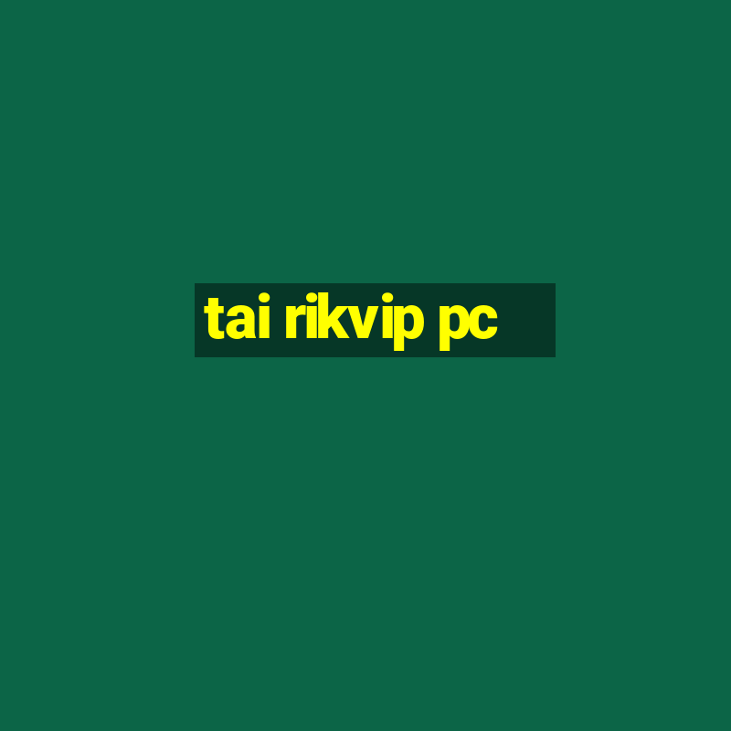 tai rikvip pc