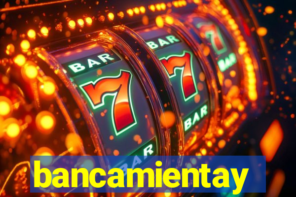 bancamientay