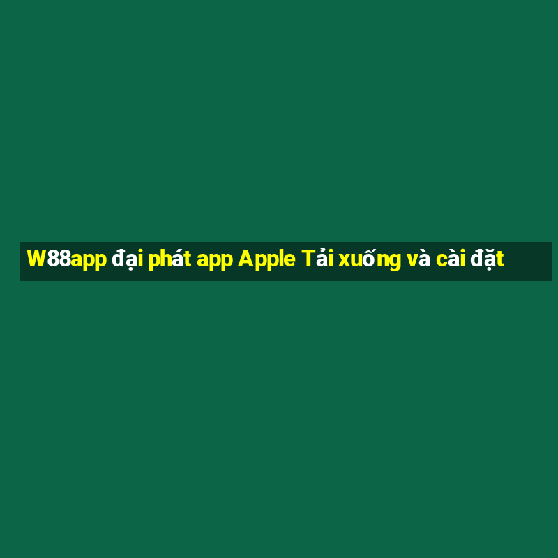 W88app đại phát app Apple Tải xuống và cài đặt