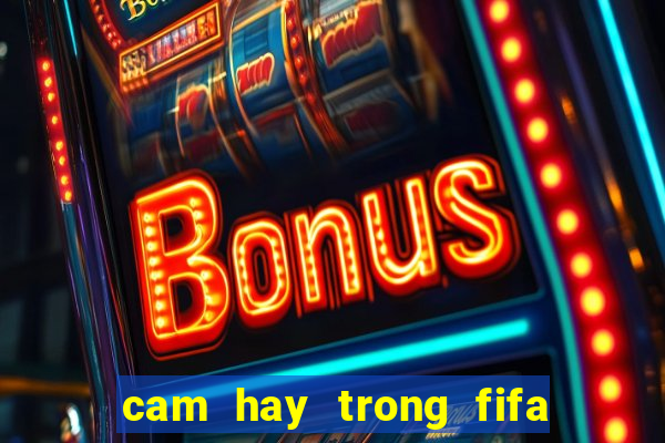 cam hay trong fifa online 3