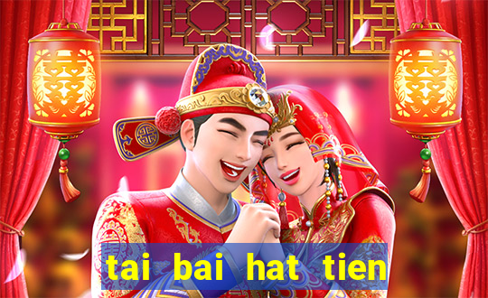 tai bai hat tien len viet nam