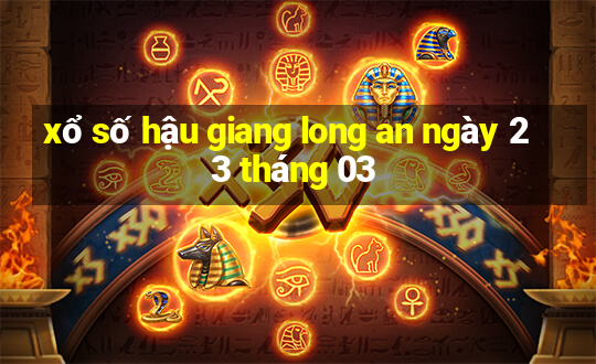 xổ số hậu giang long an ngày 23 tháng 03